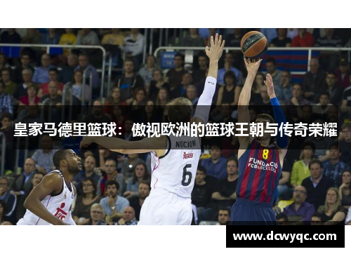 皇家马德里篮球：傲视欧洲的篮球王朝与传奇荣耀