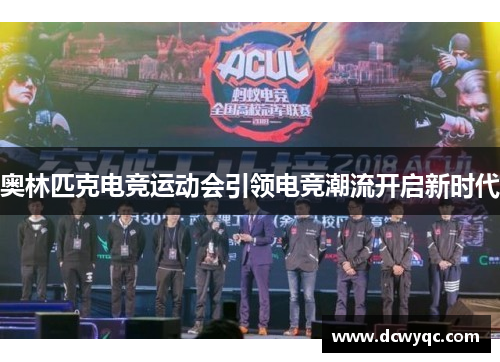 奥林匹克电竞运动会引领电竞潮流开启新时代 奥林匹克电竞运动会引领电竞潮流开启新时代