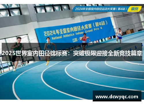 2025世界室内田径锦标赛:突破极限迎接全新竞技篇章 2025世界室内田径锦标赛:突破极限迎接全新竞技篇章