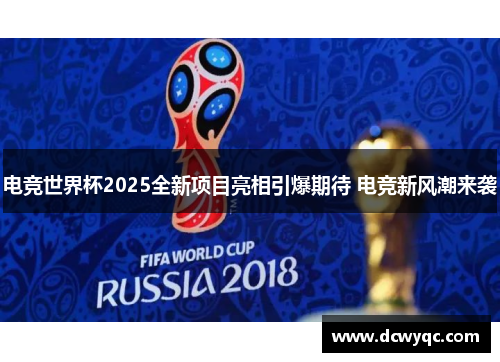电竞世界杯2025全新项目亮相引爆期待 电竞新风潮来袭