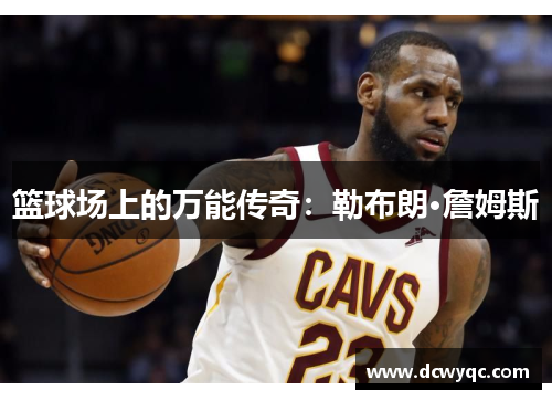 篮球场上的万能传奇：勒布朗·詹姆斯