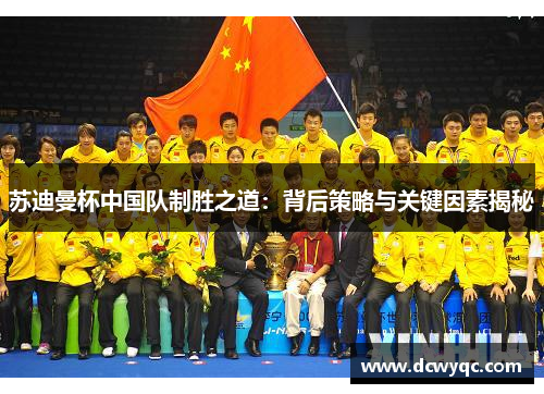 苏迪曼杯中国队制胜之道：背后策略与关键因素揭秘