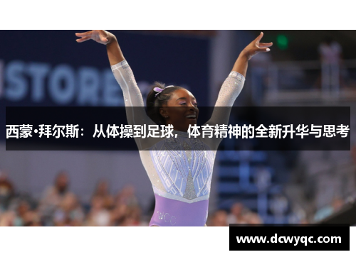 西蒙·拜尔斯:从体操到足球,体育精神的全新升华与思考 西蒙·拜尔斯:从体操到足球,体育精神的全新升华与思考