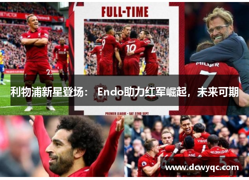 利物浦新星登场： Endo助力红军崛起，未来可期